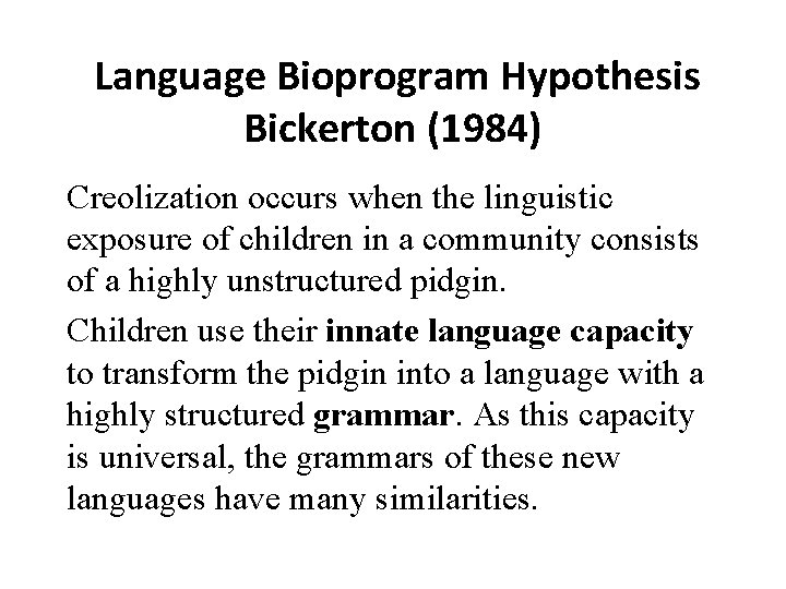  Language Bioprogram Hypothesis Bickerton (1984) Creolization occurs when the linguistic exposure of children