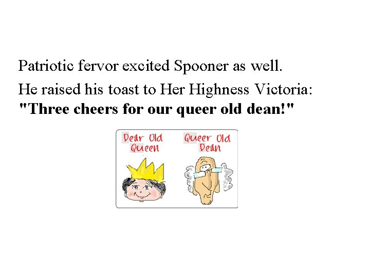 Patriotic fervor excited Spooner as well. He raised his toast to Her Highness Victoria:
