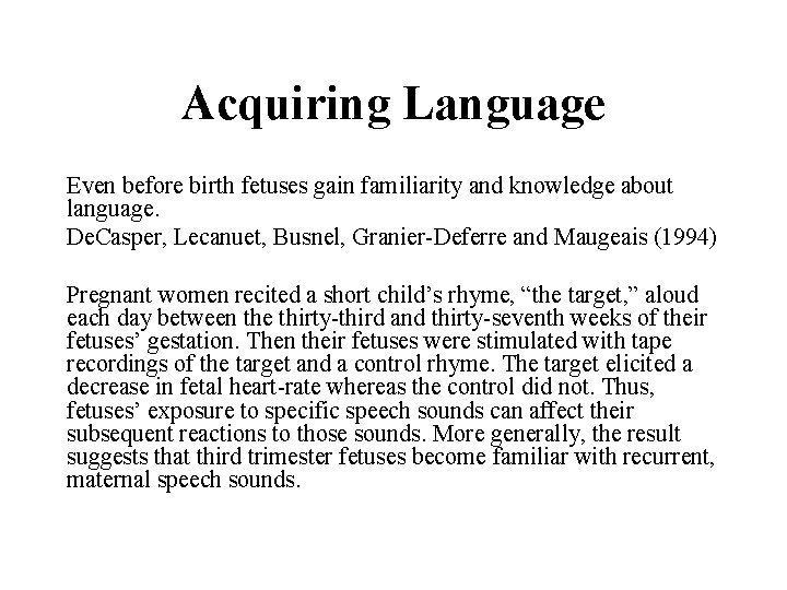 Acquiring Language Even before birth fetuses gain familiarity and knowledge about language. De. Casper,