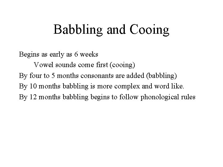 Babbling and Cooing Begins as early as 6 weeks Vowel sounds come first (cooing)
