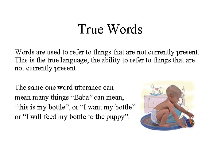 True Words are used to refer to things that are not currently present. This