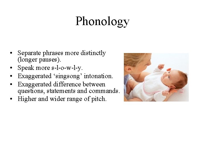 Phonology • Separate phrases more distinctly (longer pauses). • Speak more s-l-o-w-l-y. • Exaggerated