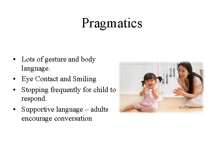 Pragmatics • Lots of gesture and body language. • Eye Contact and Smiling •
