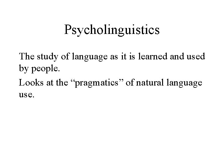 Psycholinguistics The study of language as it is learned and used by people. Looks