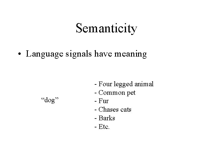 Semanticity • Language signals have meaning “dog” - Four legged animal - Common pet