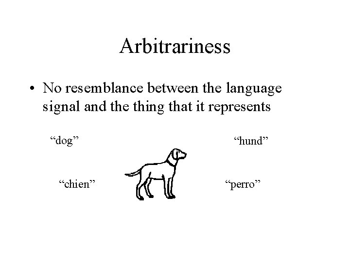 Arbitrariness • No resemblance between the language signal and the thing that it represents