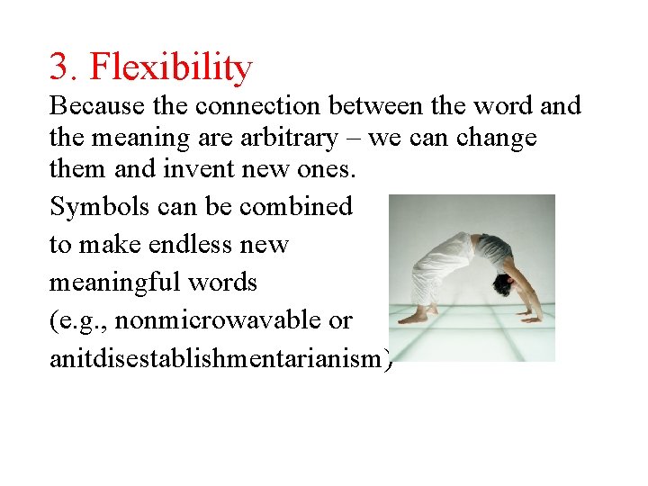 3. Flexibility Because the connection between the word and the meaning are arbitrary –