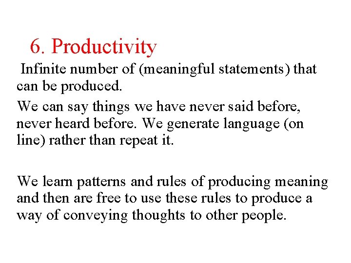 6. Productivity Infinite number of (meaningful statements) that can be produced. We can say