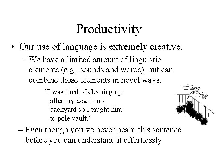 Productivity • Our use of language is extremely creative. – We have a limited