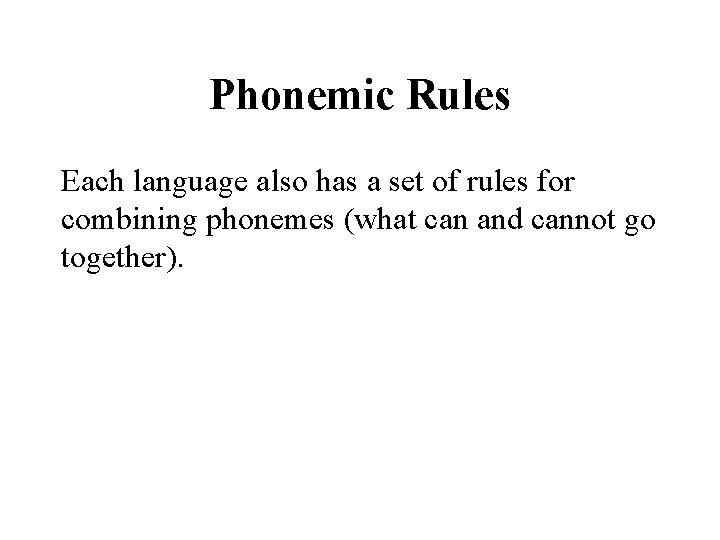 Phonemic Rules Each language also has a set of rules for combining phonemes (what