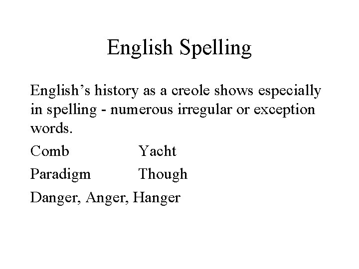 English Spelling English’s history as a creole shows especially in spelling - numerous irregular