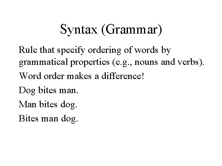Syntax (Grammar) Rule that specify ordering of words by grammatical properties (e. g. ,