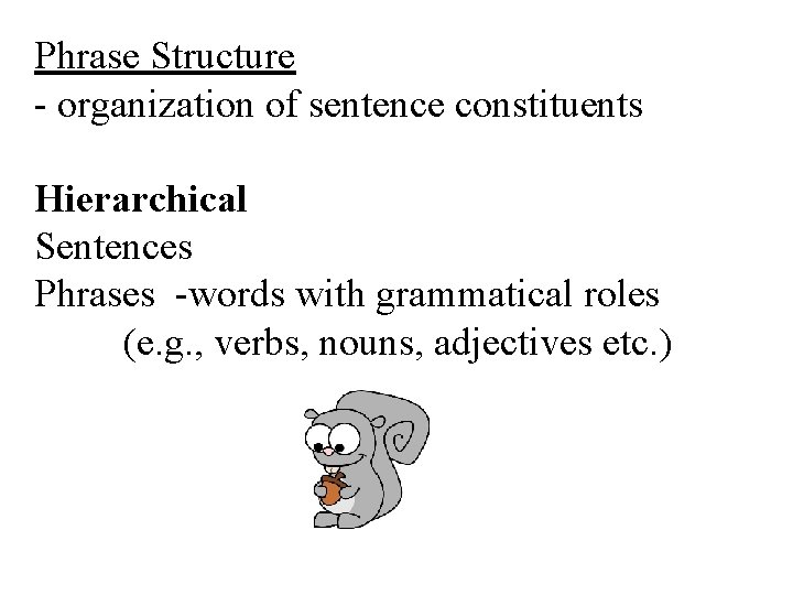 Phrase Structure - organization of sentence constituents Hierarchical Sentences Phrases -words with grammatical roles