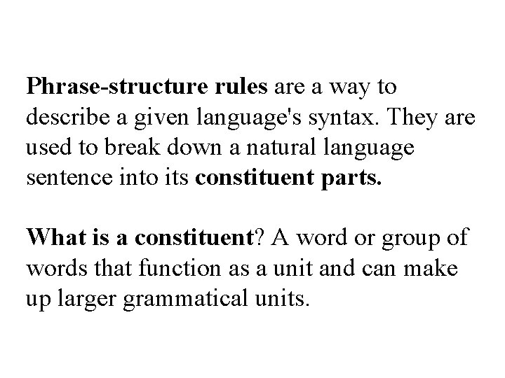 Phrase-structure rules are a way to describe a given language's syntax. They are used