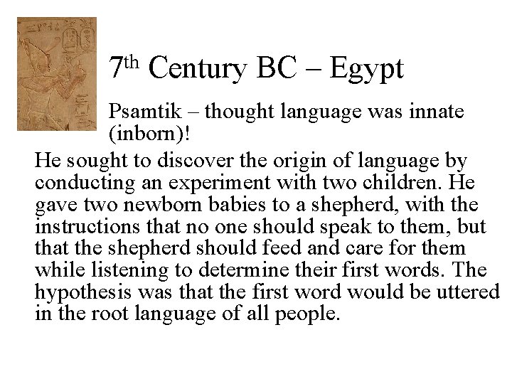 th 7 Century BC – Egypt Psamtik – thought language was innate (inborn)! He