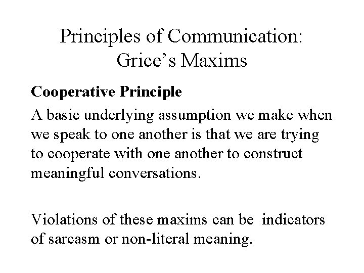 Principles of Communication: Grice’s Maxims Cooperative Principle A basic underlying assumption we make when
