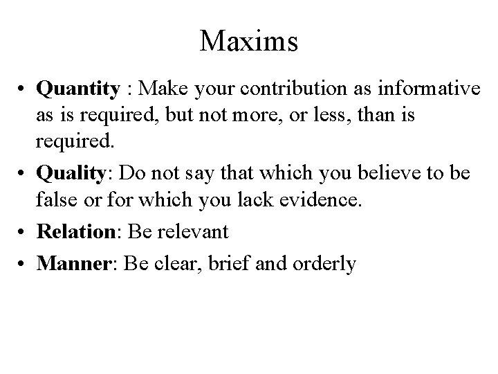 Maxims • Quantity : Make your contribution as informative as is required, but not