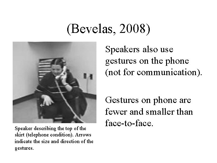 (Bevelas, 2008) Speakers also use gestures on the phone (not for communication). Speaker describing