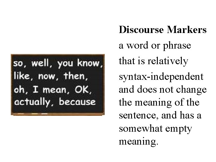 Discourse Markers a word or phrase that is relatively syntax-independent and does not change