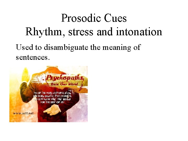 Prosodic Cues Rhythm, stress and intonation Used to disambiguate the meaning of sentences. 