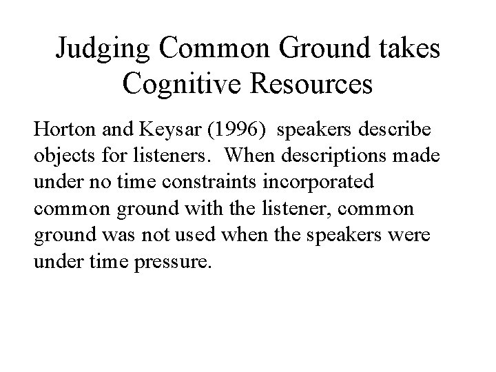 Judging Common Ground takes Cognitive Resources Horton and Keysar (1996) speakers describe objects for