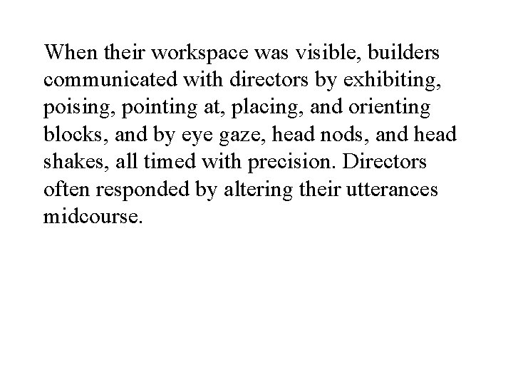When their workspace was visible, builders communicated with directors by exhibiting, poising, pointing at,
