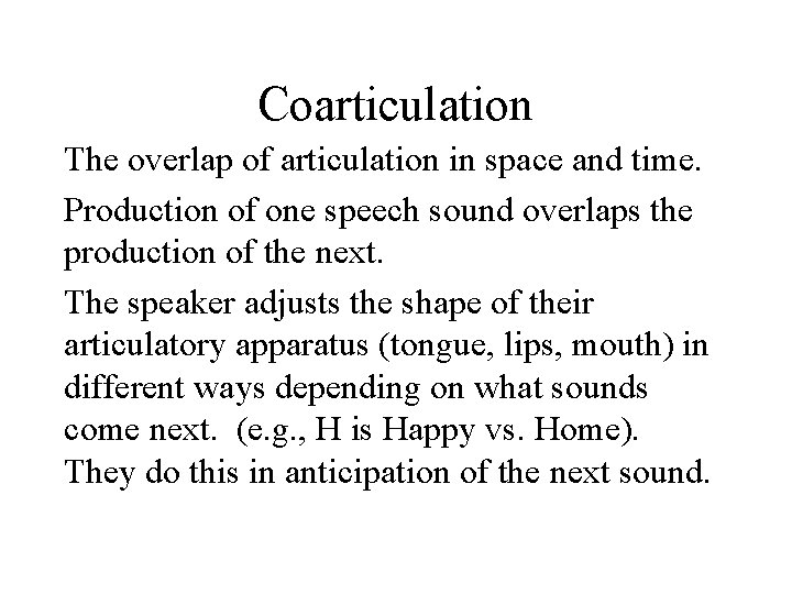 Coarticulation The overlap of articulation in space and time. Production of one speech sound