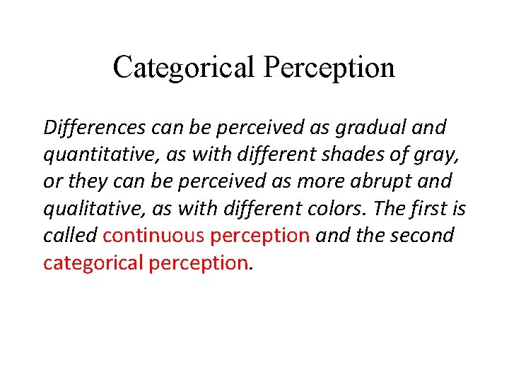 Categorical Perception Differences can be perceived as gradual and quantitative, as with different shades