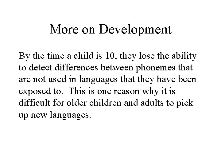More on Development By the time a child is 10, they lose the ability