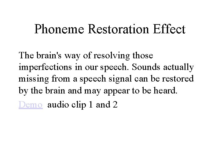 Phoneme Restoration Effect The brain's way of resolving those imperfections in our speech. Sounds