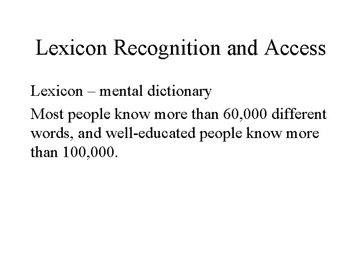 Lexicon Recognition and Access Lexicon – mental dictionary Most people know more than 60,