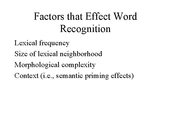 Factors that Effect Word Recognition Lexical frequency Size of lexical neighborhood Morphological complexity Context
