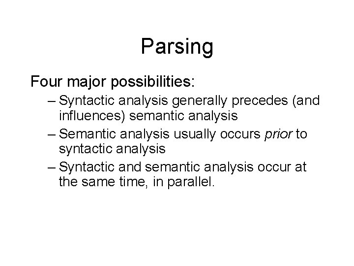 Parsing Four major possibilities: – Syntactic analysis generally precedes (and influences) semantic analysis –