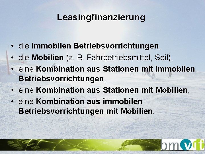 Leasingfinanzierung • die immobilen Betriebsvorrichtungen, • die Mobilien (z. B. Fahrbetriebsmittel, Seil), • eine