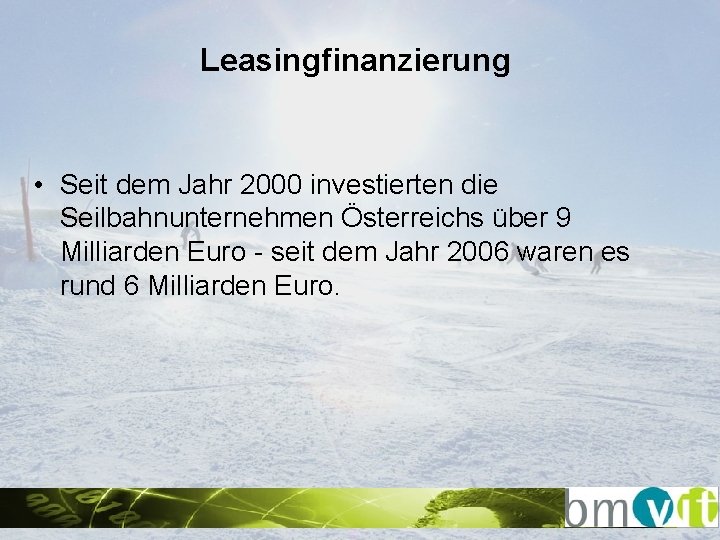 Leasingfinanzierung • Seit dem Jahr 2000 investierten die Seilbahnunternehmen Österreichs über 9 Milliarden Euro