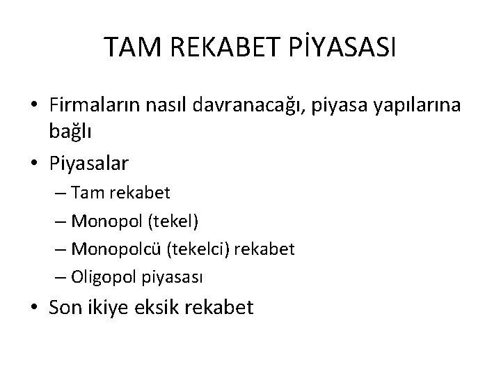 TAM REKABET PİYASASI • Firmaların nasıl davranacağı, piyasa yapılarına bağlı • Piyasalar – Tam