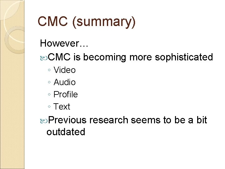 CMC (summary) However… CMC is becoming more sophisticated ◦ Video ◦ Audio ◦ Profile