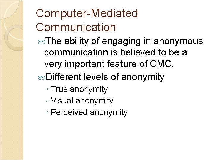 Computer-Mediated Communication The ability of engaging in anonymous communication is believed to be a