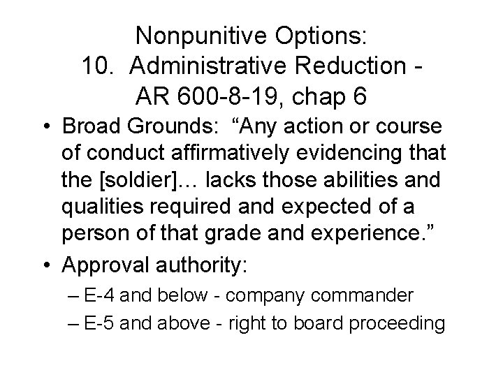 Nonpunitive Options: 10. Administrative Reduction AR 600 -8 -19, chap 6 • Broad Grounds: