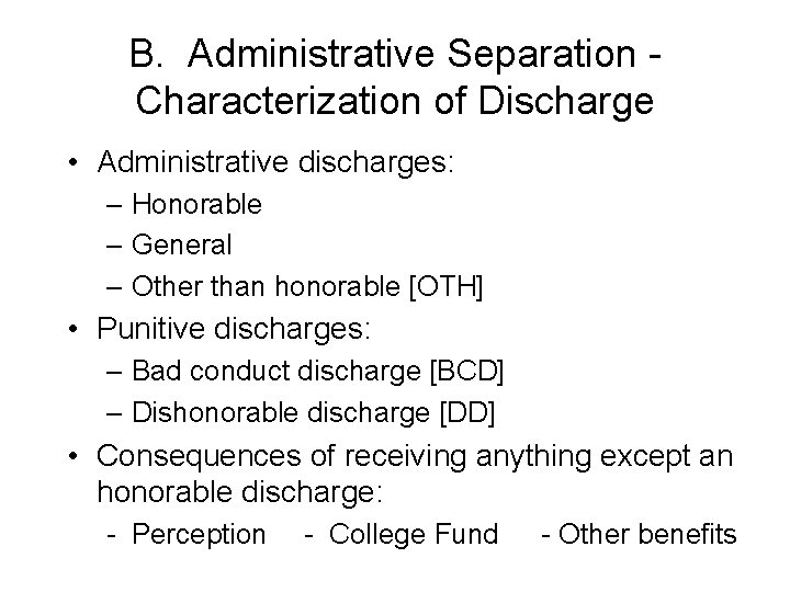 B. Administrative Separation Characterization of Discharge • Administrative discharges: – Honorable – General –