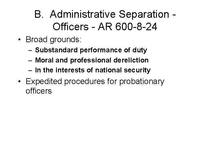 B. Administrative Separation Officers - AR 600 -8 -24 • Broad grounds: – Substandard