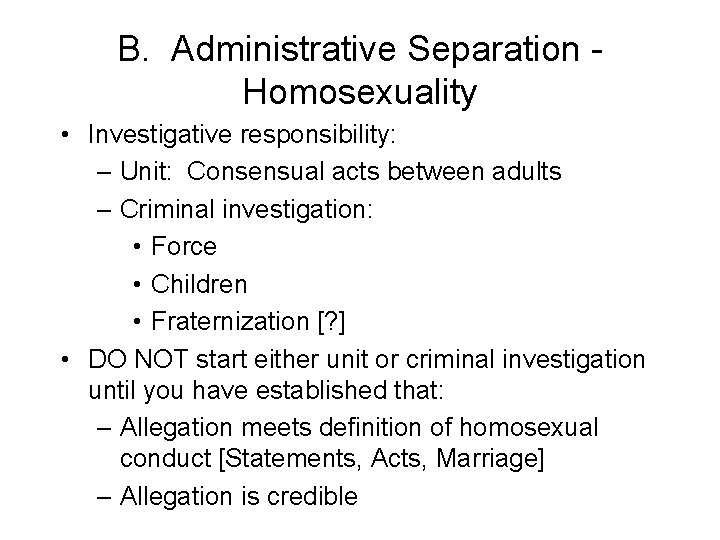 B. Administrative Separation Homosexuality • Investigative responsibility: – Unit: Consensual acts between adults –