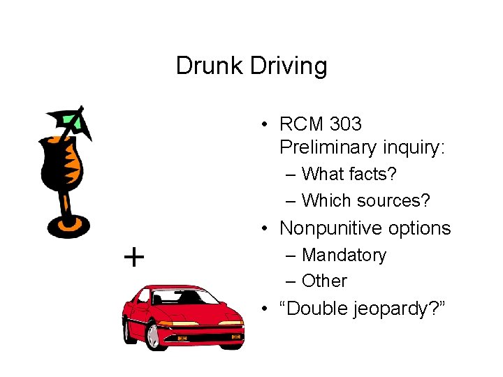 Drunk Driving • RCM 303 Preliminary inquiry: – What facts? – Which sources? +