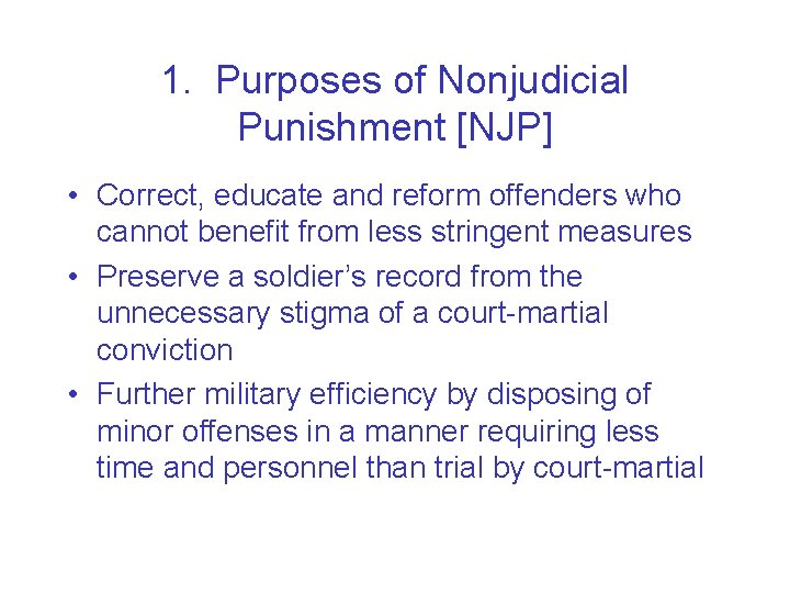 1. Purposes of Nonjudicial Punishment [NJP] • Correct, educate and reform offenders who cannot