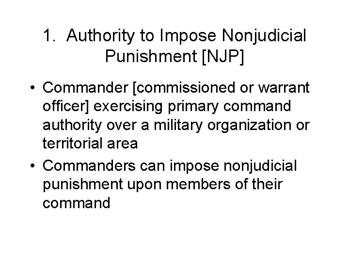 1. Authority to Impose Nonjudicial Punishment [NJP] • Commander [commissioned or warrant officer] exercising