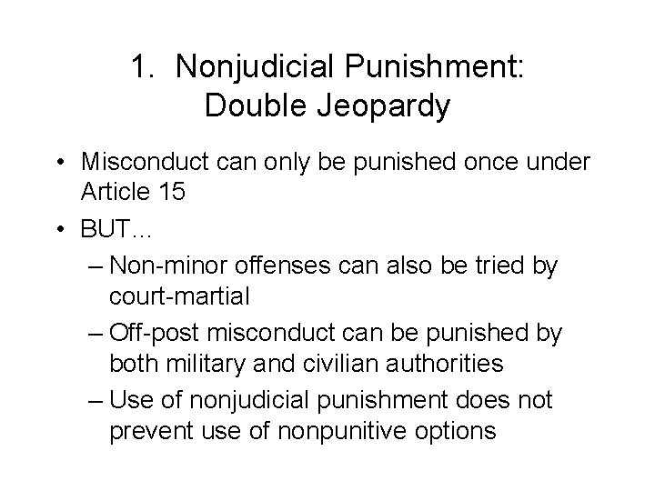 1. Nonjudicial Punishment: Double Jeopardy • Misconduct can only be punished once under Article