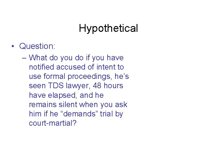 Hypothetical • Question: – What do you do if you have notified accused of