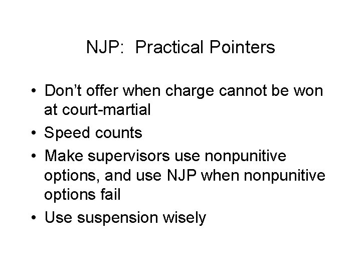 NJP: Practical Pointers • Don’t offer when charge cannot be won at court-martial •