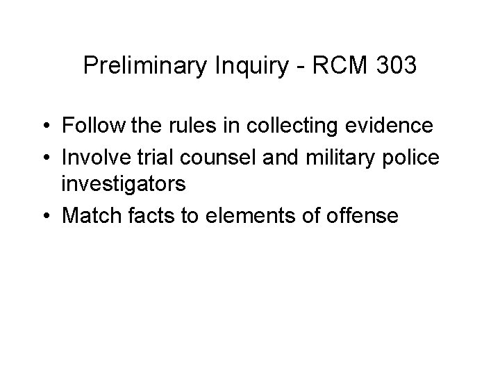 Preliminary Inquiry - RCM 303 • Follow the rules in collecting evidence • Involve