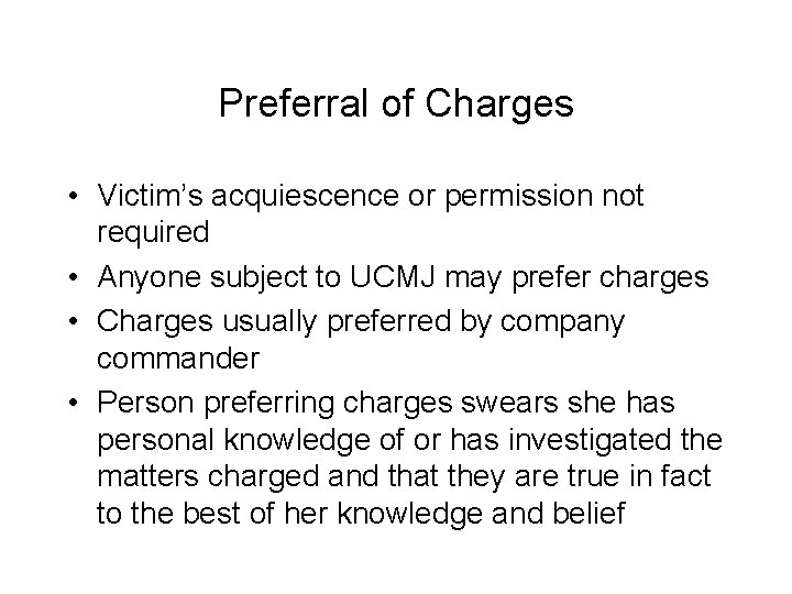 Preferral of Charges • Victim’s acquiescence or permission not required • Anyone subject to